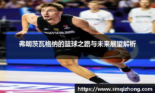 弗朗茨瓦格纳的篮球之路与未来展望解析
