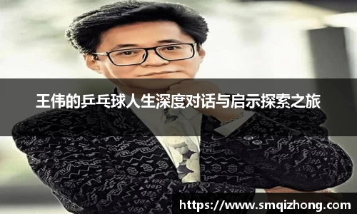 王伟的乒乓球人生深度对话与启示探索之旅