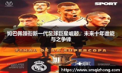姆巴佩领衔新一代足球巨星崛起，未来十年谁能与之争锋